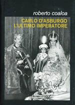 Carlo d'Asburgo, l'ultimo imperatore