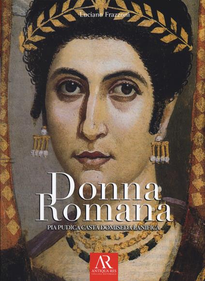 Donna romana. Pia pudica casta domiseda lanifica - Luciano Franzoni - copertina