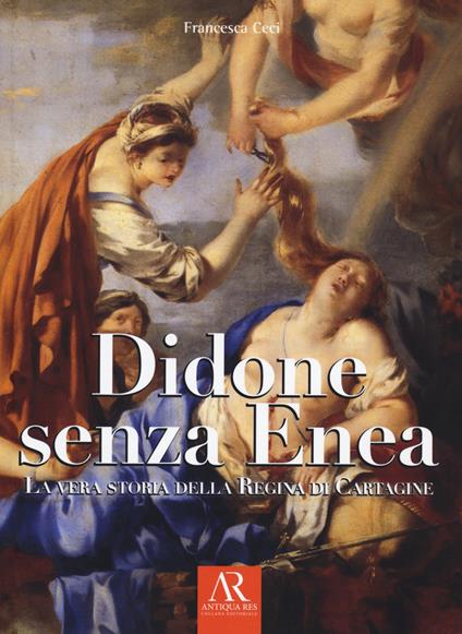 Didone senza Enea. La vera storia della regina di Cartagine - Francesca Ceci - copertina