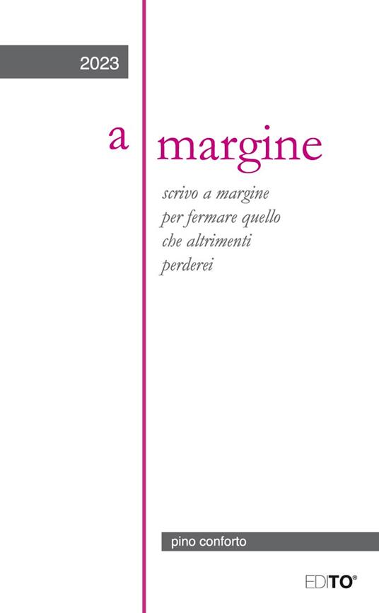 A margine. Scrivo a margine per fermare quello che altrimenti perderei - Pino Conforto - copertina