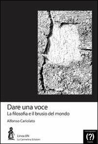 Dare una voce. La filosofia e il brusio del mondo - Alfonso Cariolato - copertina