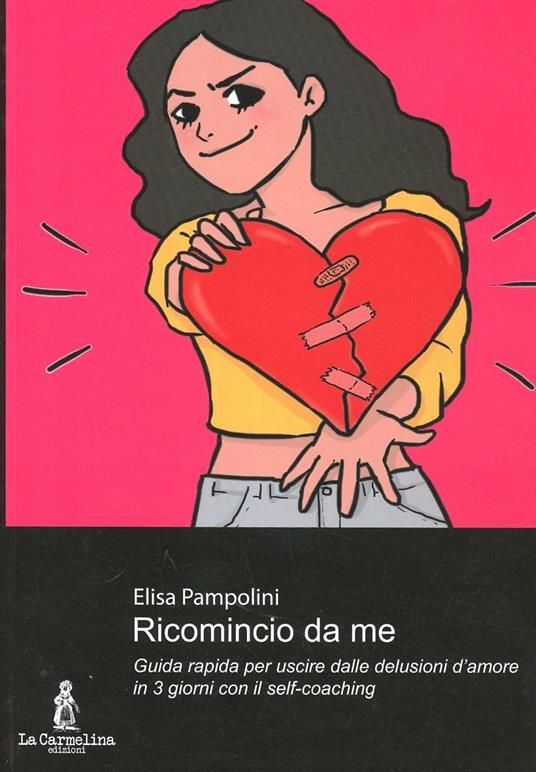 Ricomincio da me. Guida rapida per uscire dalle delusioni d'amore in 3 giorni con il self-coaching. Con il programma obiettivo benessere per tornare in forma - Elisa Pampolini - copertina