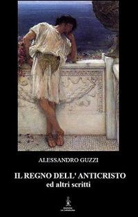 Il regno dell'anticristo ed altri scritti - Alessandro Guzzi - copertina