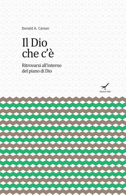 Il Dio che c'è. Ritrovarsi all'interno del piano di Dio - Donald A. Carson - copertina