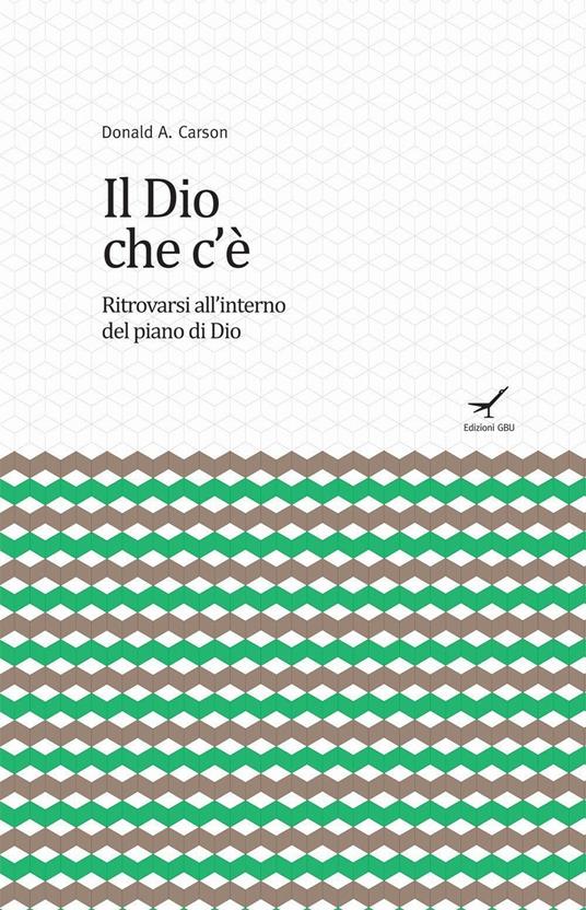 Il Dio che c'è. Ritrovarsi all'interno del piano di Dio - Donald A. Carson - copertina