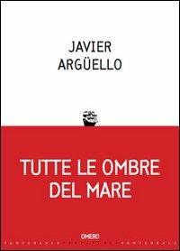 Tutte le ombre del mare - Javier Argüello - copertina