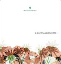 Libro Il giardinaggio scritto. Un viaggio tra i libri di piante e fiori guidati da Orticola di Lombardia Filippo Pizzoni