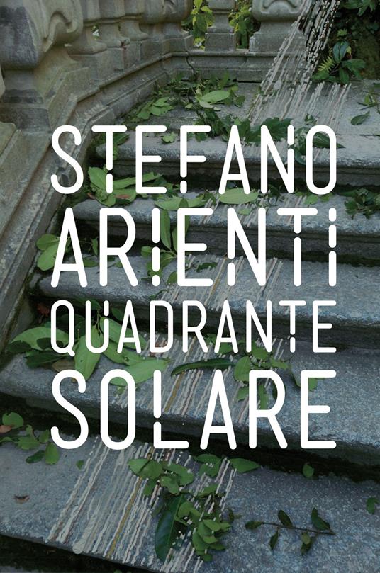 Stefano Arienti. Quadrante solare - Fulvio Chimento,Carlotta Minarelli,Maria Angela Previtera - copertina