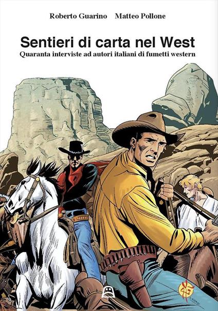 Sentieri di carta nel west. Quaranta interviste ad autori italiani di fumetti western - Roberto Guarino,Matteo Pollone - copertina