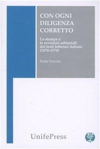 Con ogni diligenza corretto. La stampa e le revisioni editoriali dei testi letterari italiani (1470-1570) - Paolo Trovato - copertina