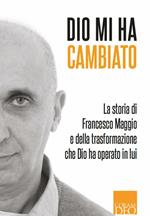 Dio mi ha risposto. La storia di Francesco Maggio e della trasformazione che Dio ha operato in lui