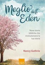 Meglio dell'eden. Nove storie bibliche che rivoluzionano la tua storia