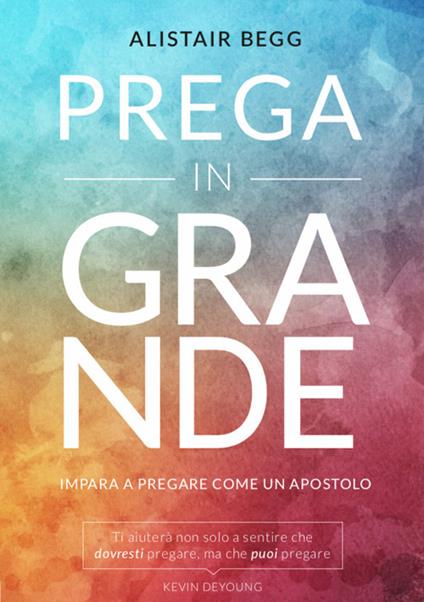 Prega in grande. Impara a pregare come un apostolo - Alistair Begg - copertina
