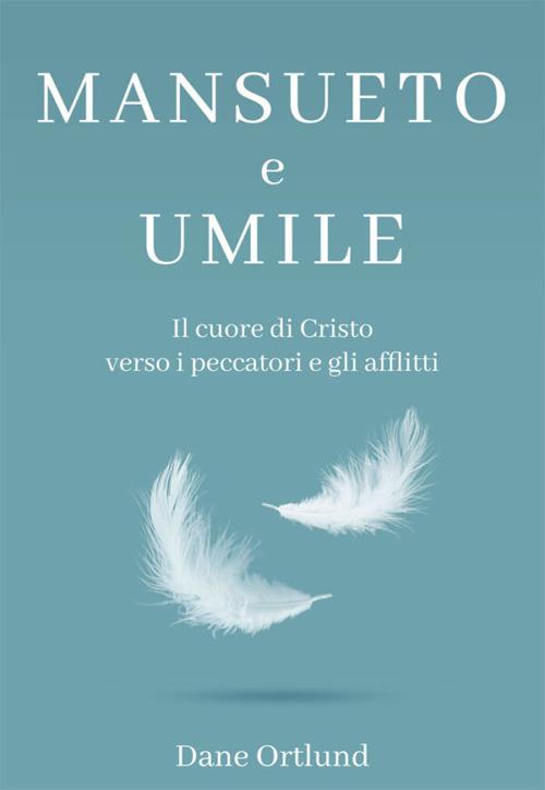 Mansueto e umile. Il cuore di Cristo verso i peccatori e gli afflitti - Dane Ortlund - copertina