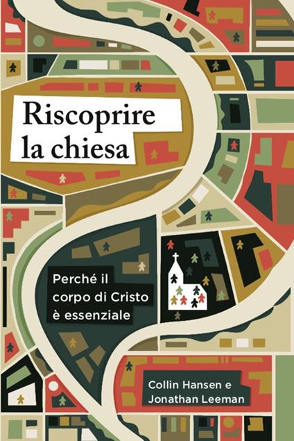 Riscoprire la chiesa. Perché il corpo di Cristo è essenziale - Collin Hansen,Jonathan Leeman - copertina