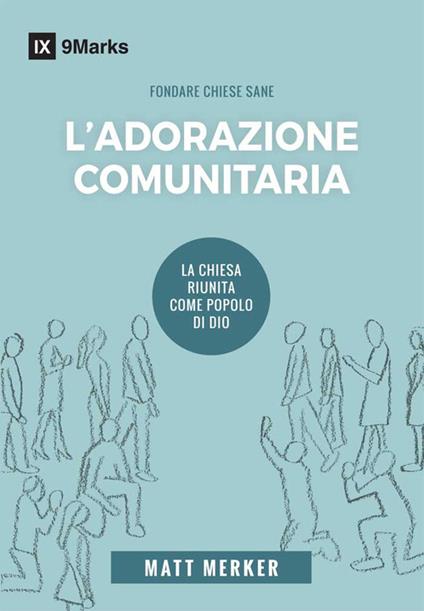 L'adorazione comunitaria. La Chiesa riunita come popolo di Dio - Matt Merker - copertina