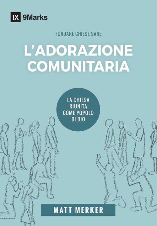 L'adorazione comunitaria. La Chiesa riunita come popolo di Dio - Matt Merker - copertina