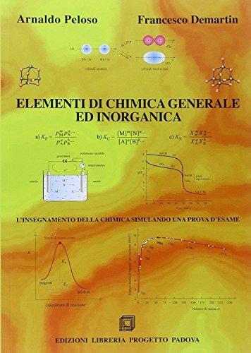 Elementi di chimica generale ed inoganica. L'insegnametno della chimica simulando una prova d'esame - Arnaldo Peloso,Francesco Demartin - copertina