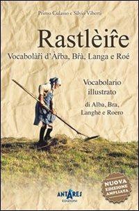 Rastlèire. Vocabolàri d'Arba, Brà, Langa e Roé. Vocabolario illustrato di Alba, Bra, Langhe e Roero - Primo Culasso,Silvio Viberti - copertina