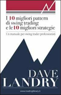I dieci migliori pattern di swing trading e le 10 migliori strategie. Un manuale per swing trader professionisti - David Landry - copertina