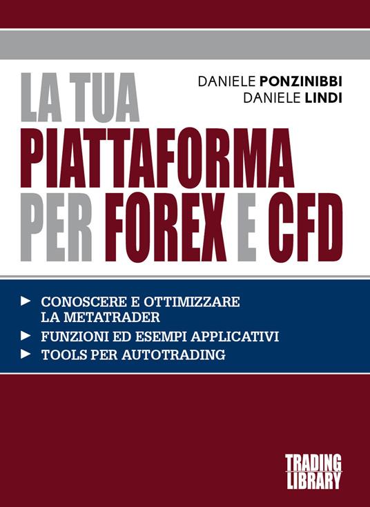 La tua piattaforma per Forex e Cfd - Daniele Ponzinibbi,Daniele Lindi - copertina