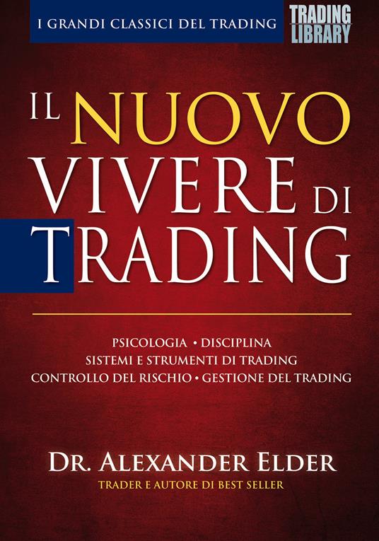 Il nuovo vivere di trading. Psicologia, disciplina, sistemi e strumenti di trading, controllo del rischio, gestione del trading - Alexander Elder - copertina