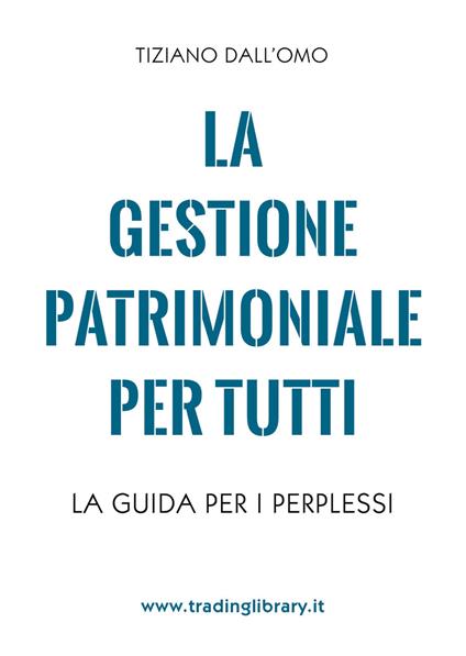 La gestione patrimoniale per tutti. La guida per i perplessi - Tiziano Dall'Omo - copertina