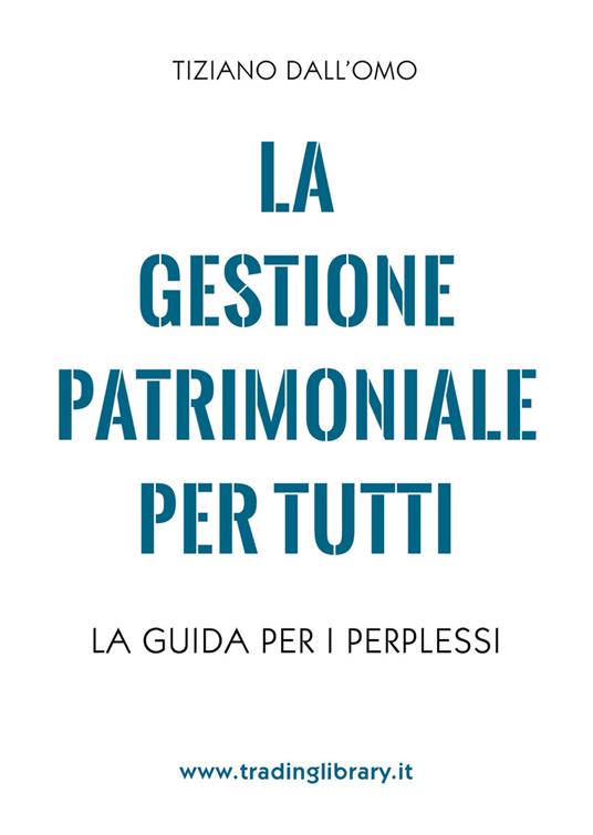 La gestione patrimoniale per tutti. La guida per i perplessi - Tiziano Dall'Omo - copertina