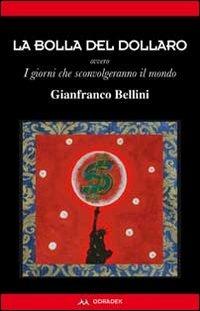 La bolla del dollaro. Ovvero i giorni che sconvolgeranno il mondo - Gianfranco Bellini - copertina