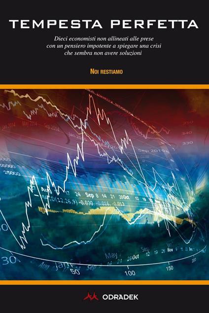 Tempesta perfetta. Dieci economisti non allineati alle prese con un pensiero impotente a spiegare una crisi che sembra non avere soluzioni - Noi Restiamo - copertina