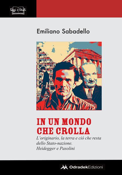 In un mondo che crolla. L'originario, la terra e ciò che resta dello Stato-nazione. Heidegger e Pasolini - Emiliano Sabadello - copertina