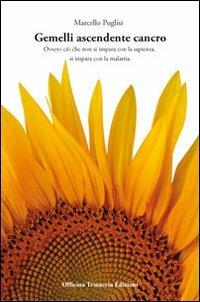 Gemelli ascendente cancro. Ovvero ciò che non si impara con la sapienza, si impara con la malattia - Marcello Puglisi - copertina