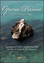 Opera prima. Antologia del premio letterario nazionale «una piccola poesia in the classroom»