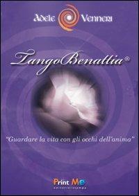 TangoBenattia®. Guardare la vita con gli occhi dell'anima - Adele Venneri - copertina
