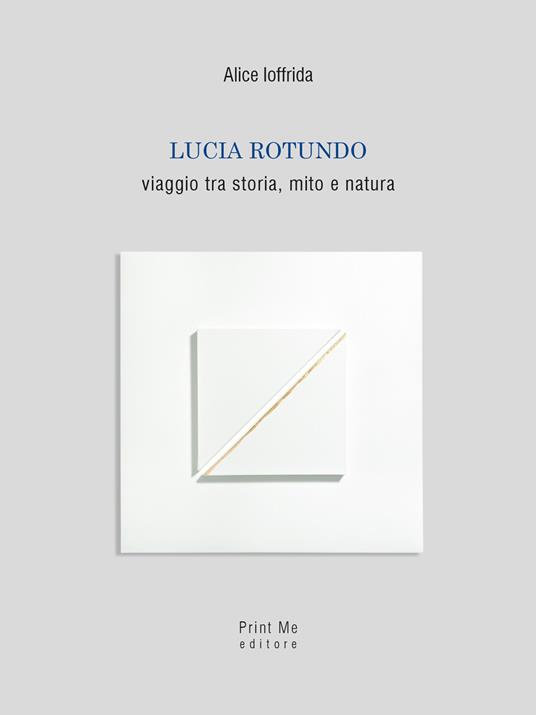 Lucia Rotundo. Viaggio tra storia, mito e natura. Ediz. illustrata - Alice Ioffrida - copertina