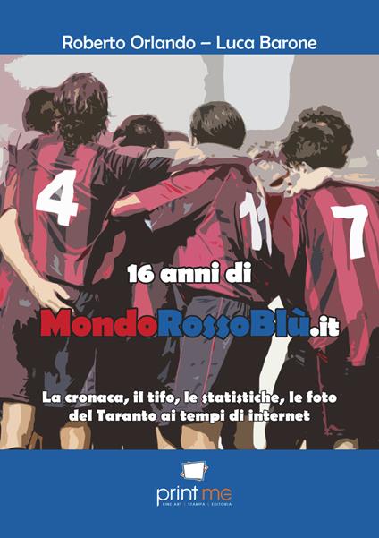 16 anni di mondorossoblù.it. La cronaca, il tifo, le statistiche, le foto del Taranto ai tempi di internet - Roberto Orlando,Luca Barone - copertina