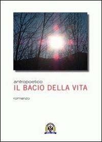 Il bacio della vita - Antropoetico - copertina