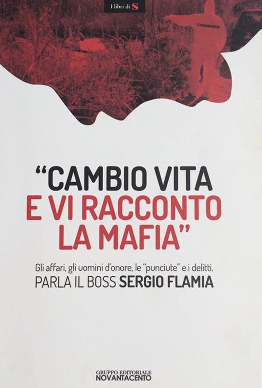 «Cambio vita e vi racconto la mafia». Gli affari, gli uomini d'onore, le «punciute» e i delitti. Parla il boss Sergio Flamia - copertina