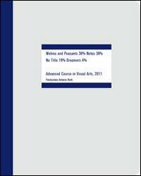 Wolves and peasants 38 per cent notes 38 per cent no title 19 per cent dreamers 40 per cent. XVII advanced course in visual arts fondazione Antonio Ratti - copertina