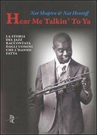Hear me talkin' to ya. La storia del jazz raccontata dagli uomini che l'hanno fatta - Nat Hentoff,Nat Shapiro - copertina