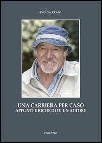 Una carriera per caso. Appunti e ricordi di un attore - Ivo Garrani - copertina