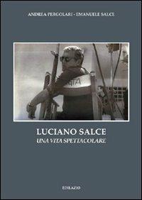Luciano Salce. Una vita spettacolare - Andrea Pergolari,Emanuele Salce - copertina