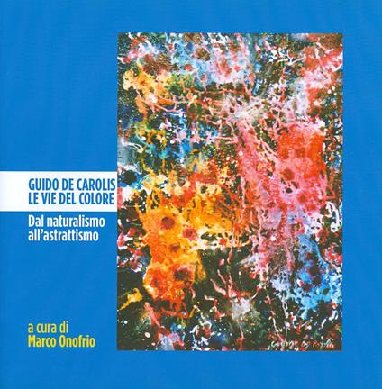 Guido De Carolis. Le vie del colore. Dal naturalismo all'astrattismo - copertina
