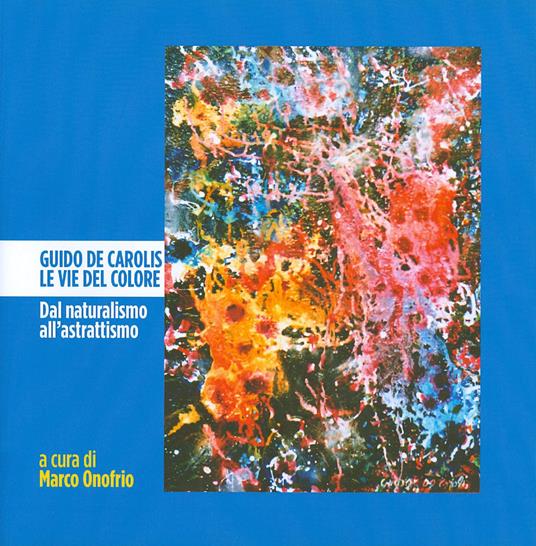 Guido De Carolis. Le vie del colore. Dal naturalismo all'astrattismo - copertina