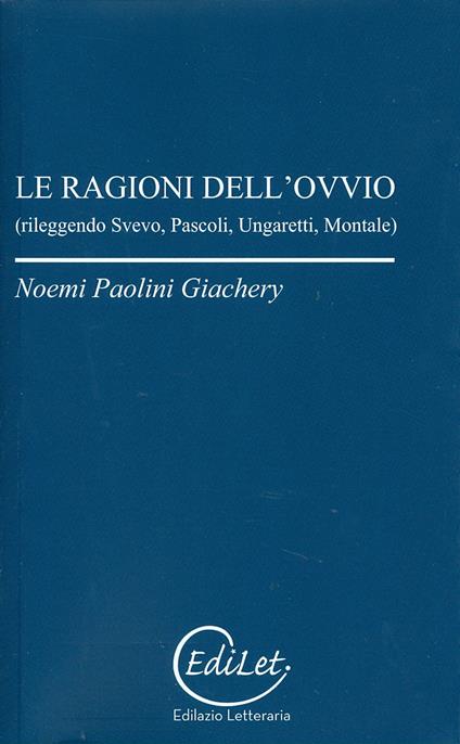 Le ragioni dell'ovvio. Rileggendo Svevo, Pascoli, Ungaretti, Montale - Noemi Paolini Giachery - copertina