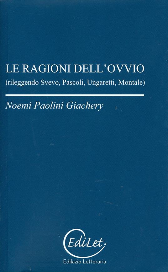 Le ragioni dell'ovvio. Rileggendo Svevo, Pascoli, Ungaretti, Montale - Noemi Paolini Giachery - copertina