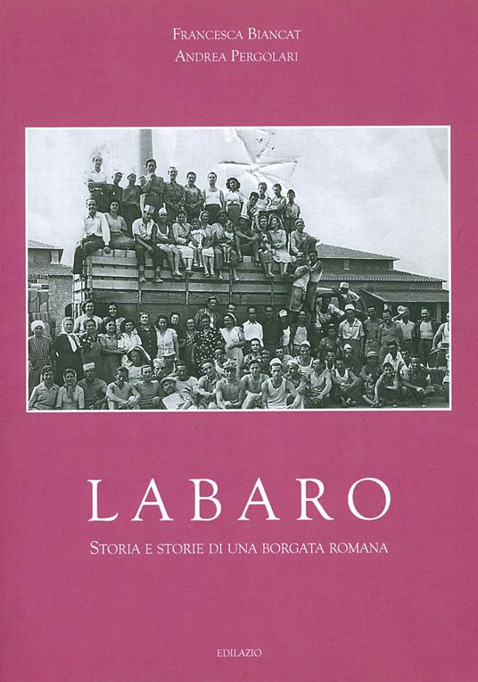 Labaro. Storia e storie di una borgata romana - Francesca Biancat,Andrea Pergolari - copertina