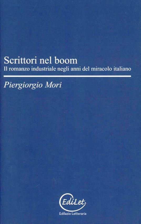 Scrittori nel boom. Il romanzo industriale negli anni del miracolo italiano - Piergiorgio Mori - copertina