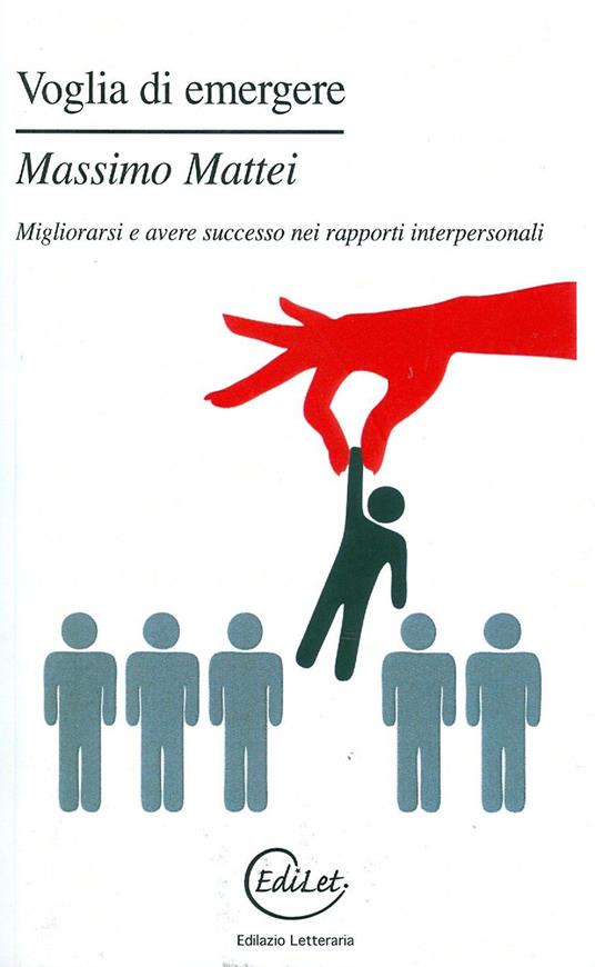 Voglia di emergere. Migliorarsi e avere successo nei rapporti interpersonali - Massimo Mattei - copertina