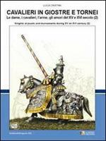 Cavalieri in giostre e tornei. Le dame, i cavalieri, l'arme, gli amori del XV e XVI secolo. Ediz. italiana e inglese. Vol. 2